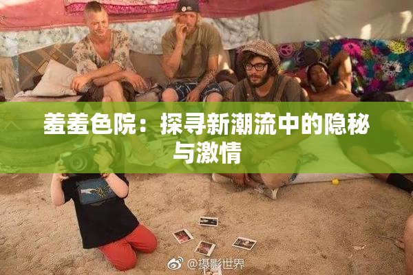 羞羞色院：探寻新潮流中的隐秘与激情
