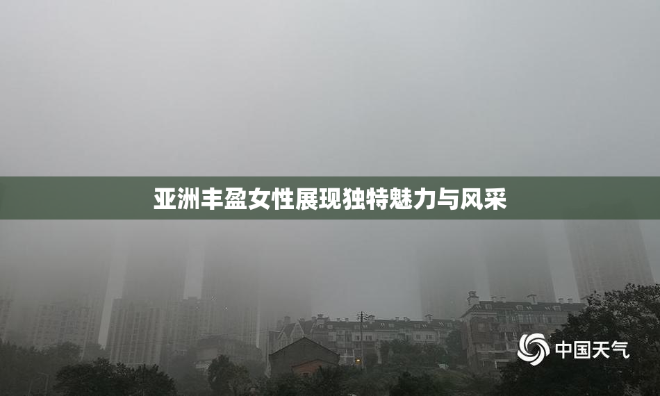 亚洲丰盈女性展现独特魅力与风采