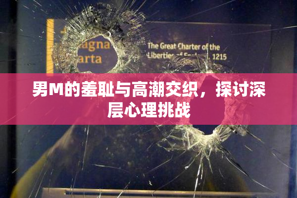男M的羞耻与高潮交织，探讨深层心理挑战