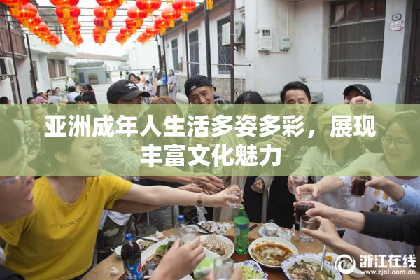 亚洲成年人生活多姿多彩，展现丰富文化魅力