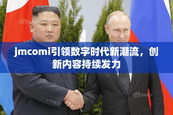 jmcomi引领数字时代新潮流，创新内容持续发力
