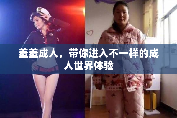 羞羞成人，带你进入不一样的成人世界体验