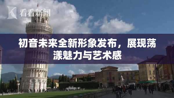 初音未来全新形象发布，展现荡漾魅力与艺术感