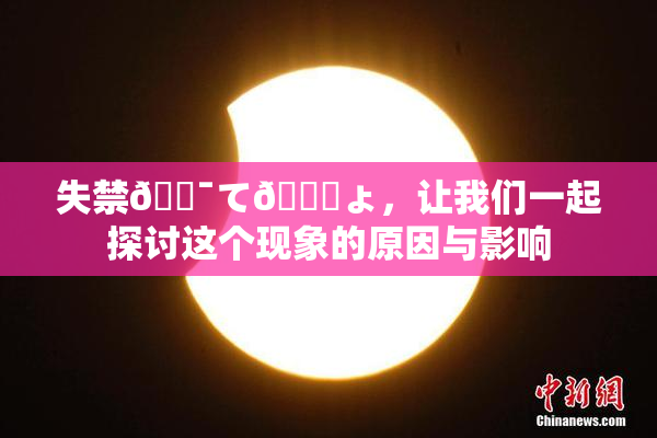 失禁🔯て🎆ょ，让我们一起探讨这个现象的原因与影响