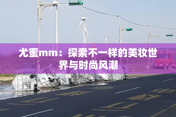 尤蜜mm：探索不一样的美妆世界与时尚风潮