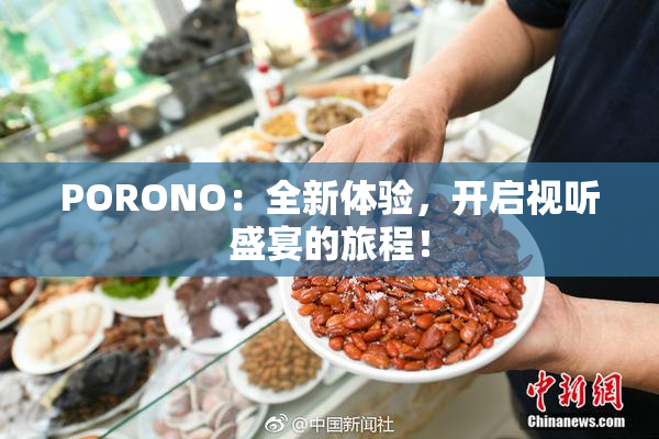 PORONO：全新体验，开启视听盛宴的旅程！
