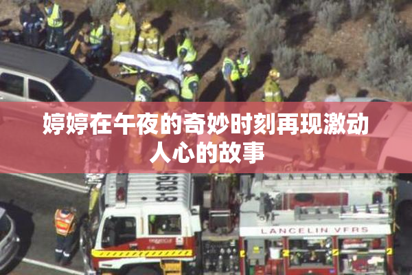 婷婷在午夜的奇妙时刻再现激动人心的故事