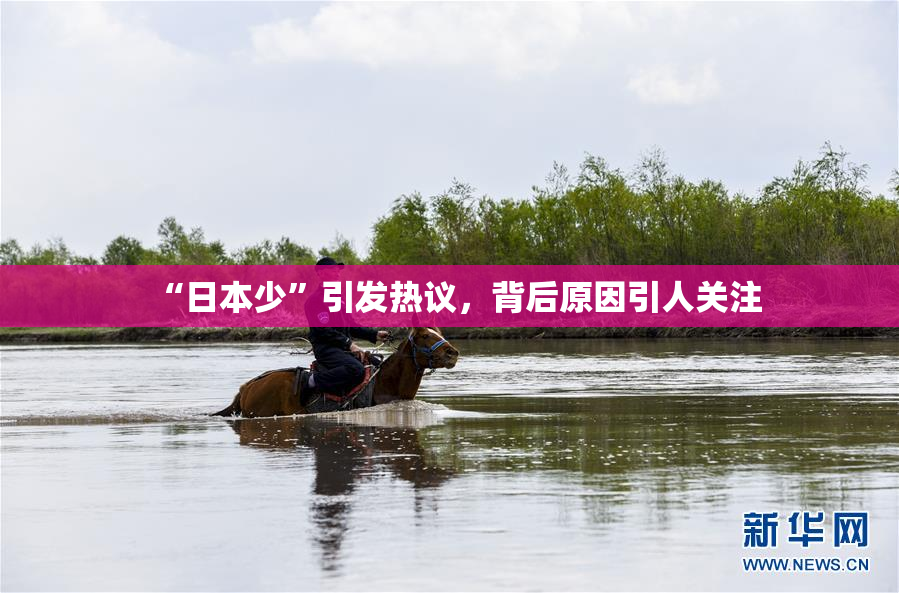 “日本少”引发热议，背后原因引人关注