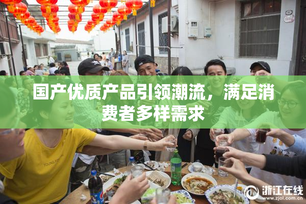 国产优质产品引领潮流，满足消费者多样需求