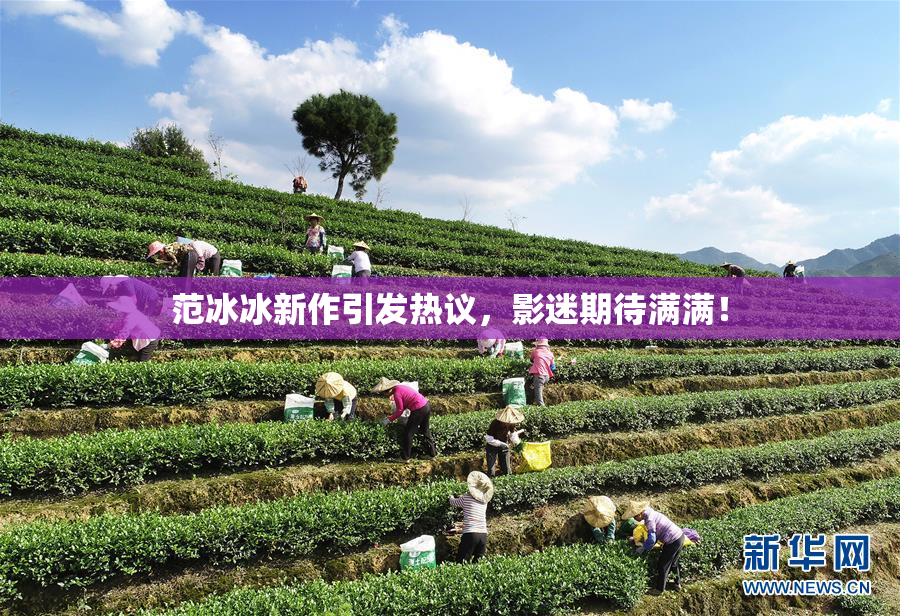范冰冰新作引发热议，影迷期待满满！