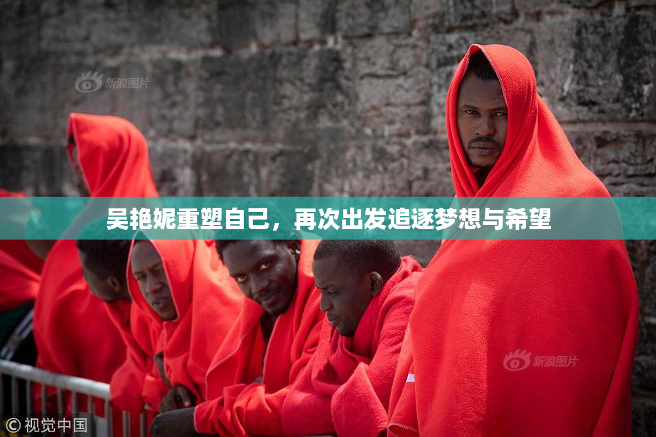吴艳妮重塑自己，再次出发追逐梦想与希望