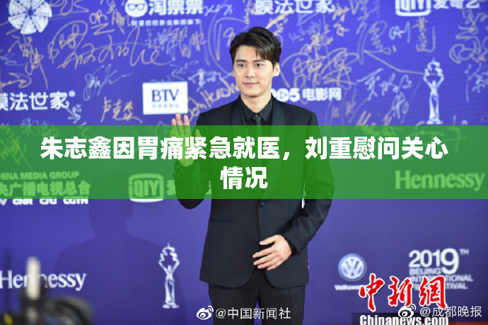 朱志鑫因胃痛紧急就医，刘重慰问关心情况