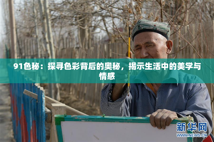 91色秘：探寻色彩背后的奥秘，揭示生活中的美学与情感