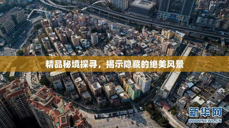 精品秘境探寻，揭示隐藏的绝美风景