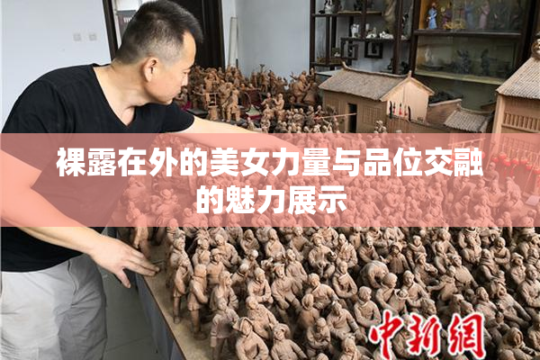 裸露在外的美女力量与品位交融的魅力展示