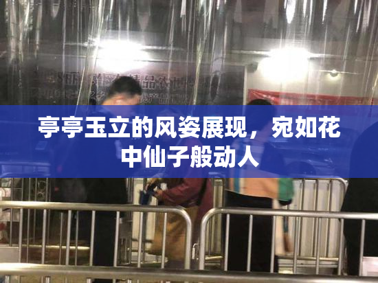 亭亭玉立的风姿展现，宛如花中仙子般动人