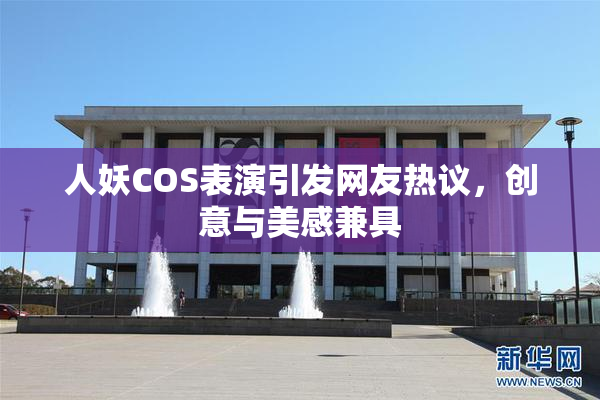 人妖COS表演引发网友热议，创意与美感兼具