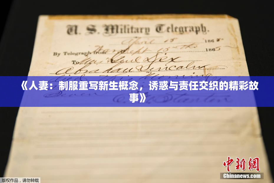 《人妻：制服重写新生概念，诱惑与责任交织的精彩故事》