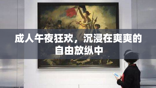 成人午夜狂欢，沉浸在爽爽的自由放纵中