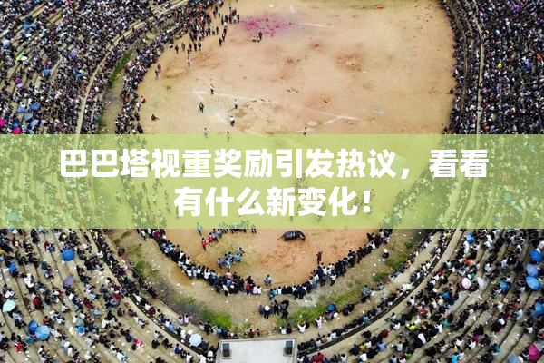 巴巴塔视重奖励引发热议，看看有什么新变化！