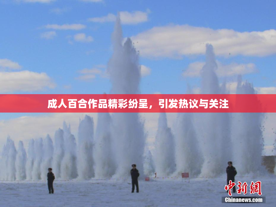 成人百合作品精彩纷呈，引发热议与关注