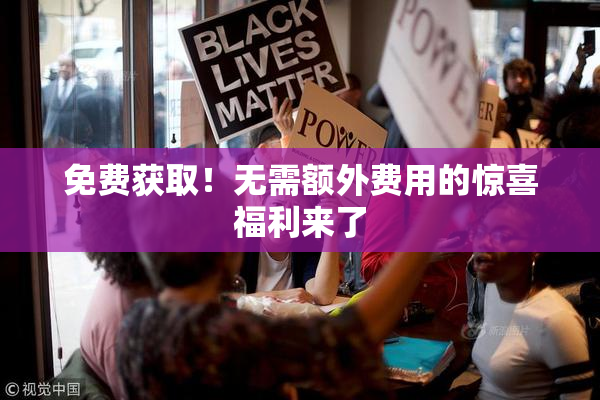 免费获取！无需额外费用的惊喜福利来了