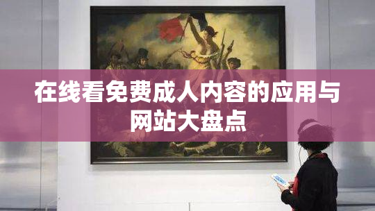 在线看免费成人内容的应用与网站大盘点