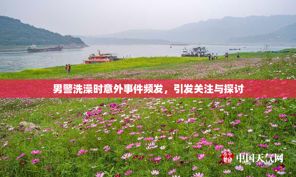 男警洗澡时意外事件频发，引发关注与探讨