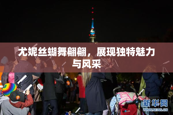 尤妮丝蝴舞翩翩，展现独特魅力与风采