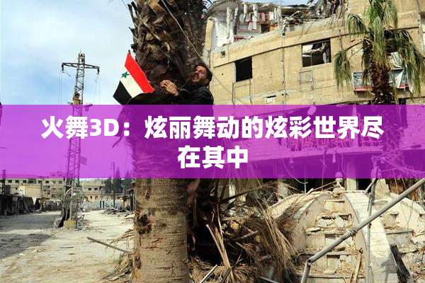 火舞3D：炫丽舞动的炫彩世界尽在其中