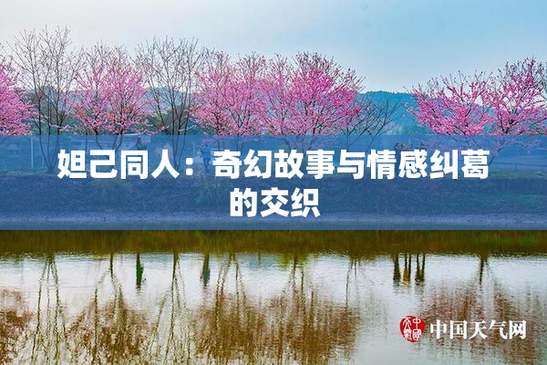 妲己同人：奇幻故事与情感纠葛的交织