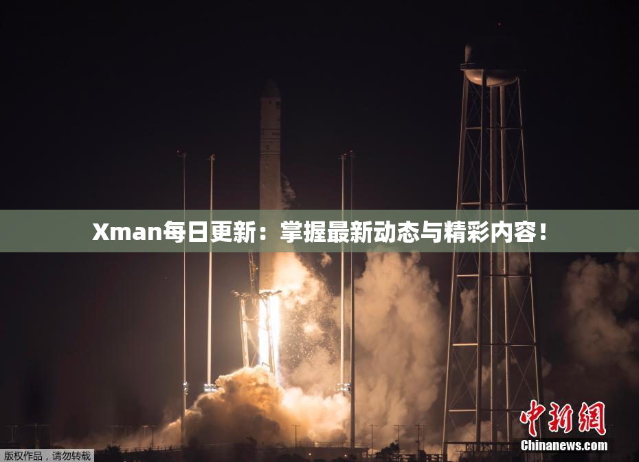 Xman每日更新：掌握最新动态与精彩内容！