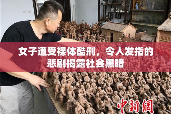 女子遭受裸体酷刑，令人发指的悲剧揭露社会黑暗