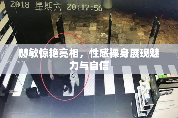 赫敏惊艳亮相，性感裸身展现魅力与自信