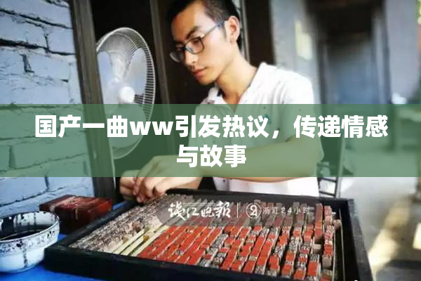 国产一曲ww引发热议，传递情感与故事
