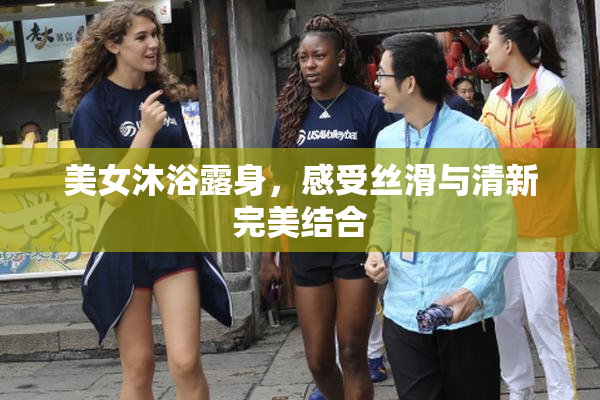 美女沐浴露身，感受丝滑与清新完美结合