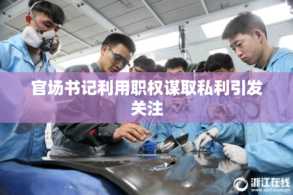 官场书记利用职权谋取私利引发关注