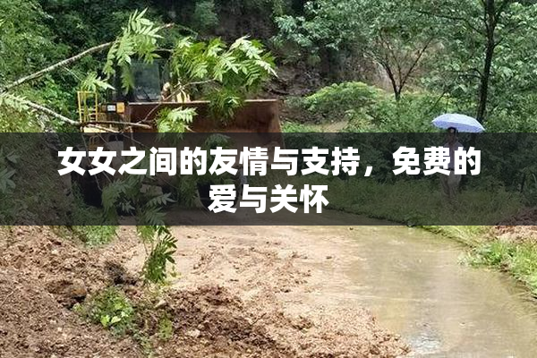 女女之间的友情与支持，免费的爱与关怀
