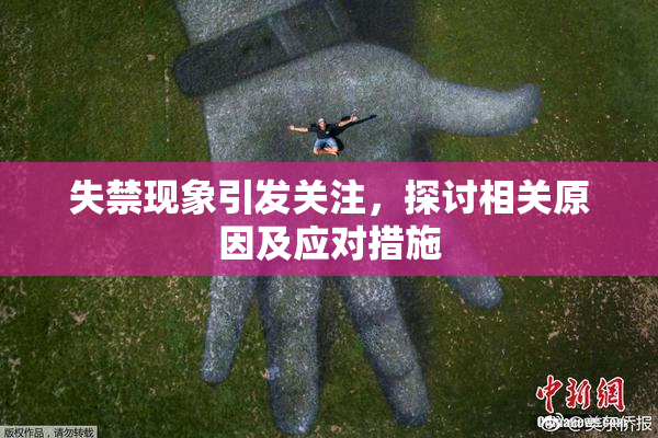 失禁现象引发关注，探讨相关原因及应对措施