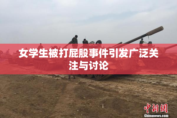 女学生被打屁股事件引发广泛关注与讨论