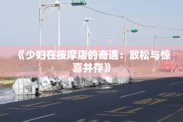 《少妇在按摩店的奇遇：放松与惊喜并存》