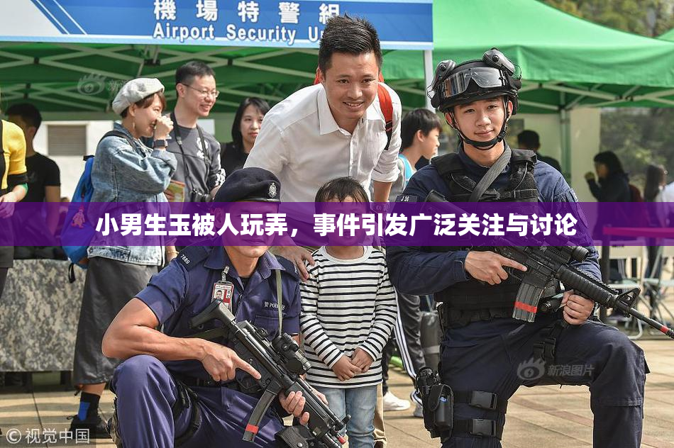 小男生玉被人玩弄，事件引发广泛关注与讨论