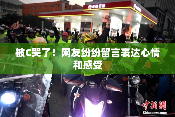 被C哭了！网友纷纷留言表达心情和感受