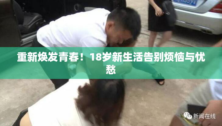 重新焕发青春！18岁新生活告别烦恼与忧愁