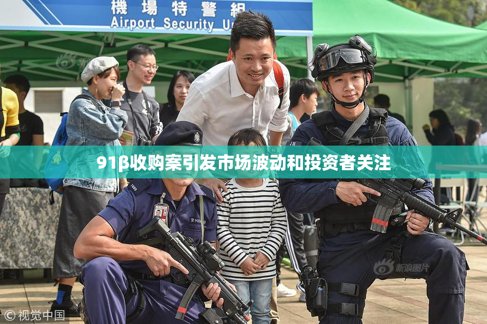 91β收购案引发市场波动和投资者关注