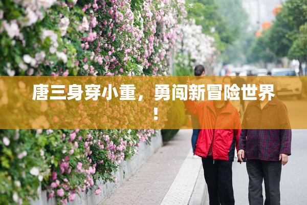 唐三身穿小重，勇闯新冒险世界！