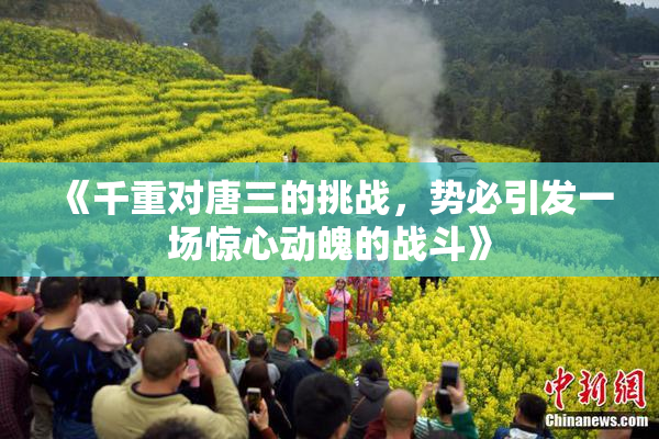 《千重对唐三的挑战，势必引发一场惊心动魄的战斗》