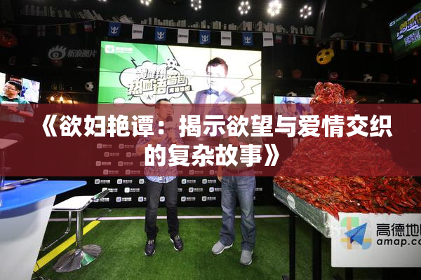 《欲妇艳谭：揭示欲望与爱情交织的复杂故事》
