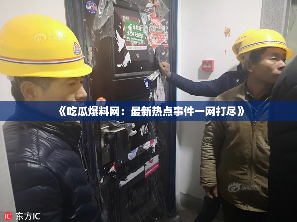 《吃瓜爆料网：最新热点事件一网打尽》