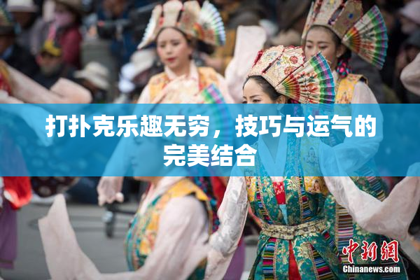 打扑克乐趣无穷，技巧与运气的完美结合